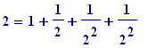 2 = 1+1/2+1/(2^2)+1/(2^2)